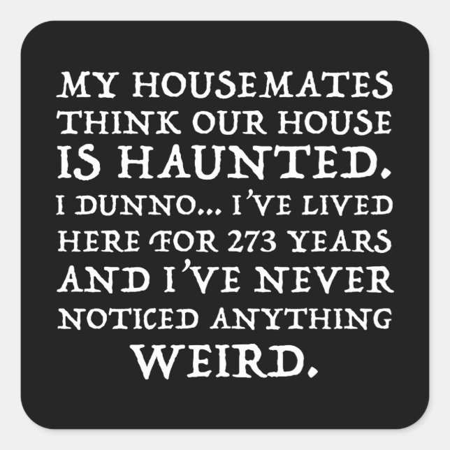 My Housemates Think Our House Is Haunted Square Sticker (Front)