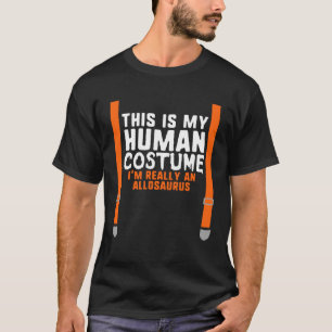 My Human Costume I m Really An Allosaurus Hallowee T-Shirt