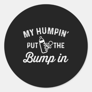 My Humn' Put The Bump In _ Funny New Baby Shower A Classic Round Sticker