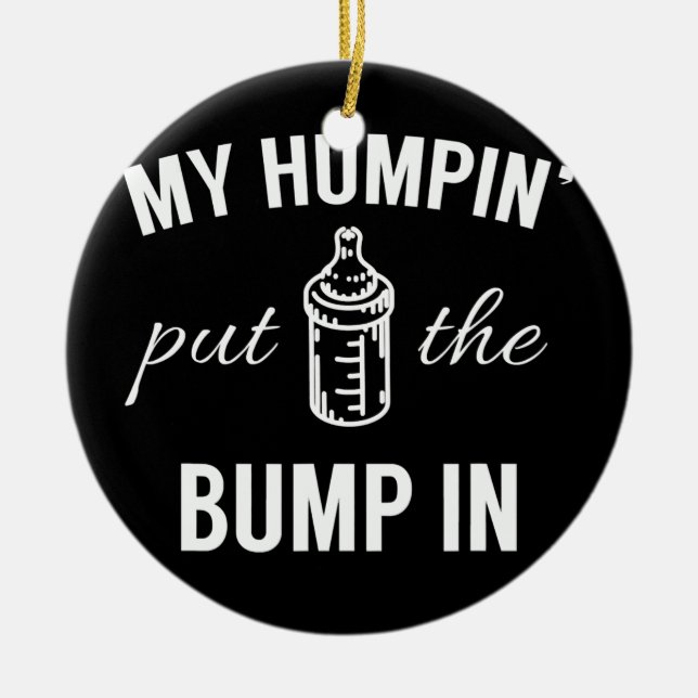 My Humpin' Put The Bump In First Time Father Ceramic Ornament (Front)