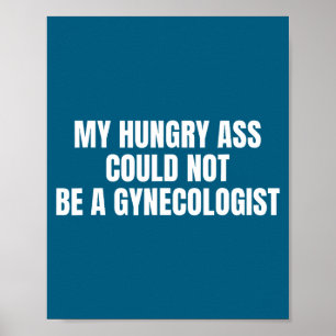 My Hungry Could Not Gynecologist Sarcastic Poster