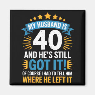 My husband 40 he's still got it - fun wife life hu magnet