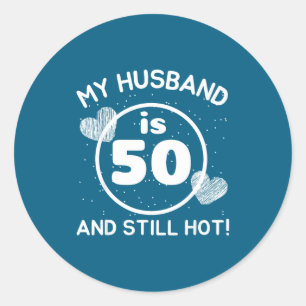 My husband 50 still hot 50 husband birthday wife classic round sticker