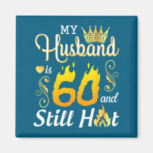 My husband 60 years old still hot birthday happy w magnet