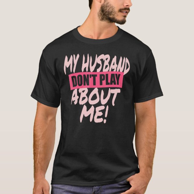 My Husband Don't Play About Me Matching Couple Wif T-Shirt (Front)