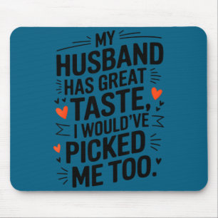 My husband great taste i would've picked me too co mouse pad