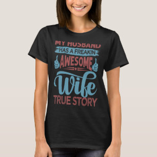 My Husband Has A Freakin Awesome Wife   True Story T-Shirt