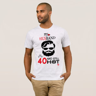 My Husband is 40 And Still Hot, 40th Birthday Gag T-Shirt