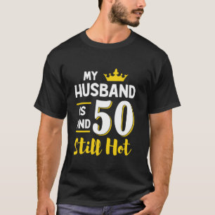 My Husband Is 50 And Still Hot 50th Birthday Wife T-Shirt