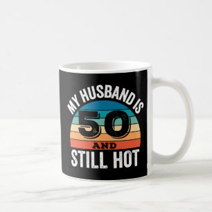 My Husband is 50 and Still Hot Coffee Mug