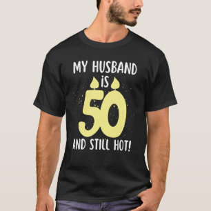 My Husband Is 50 Years Old And Still Hot Birthday T-Shirt