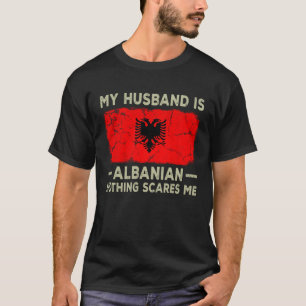My Husband is Albanian Nothing Scares Me Wife T-Shirt