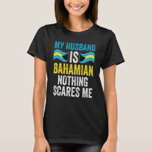 My Husband Is Bahamiab Nothing Scares Me Bahamas B T-Shirt