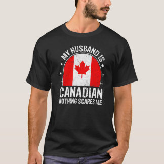My Husband Is Canadian Nothing Scares Me Canadian  T-Shirt