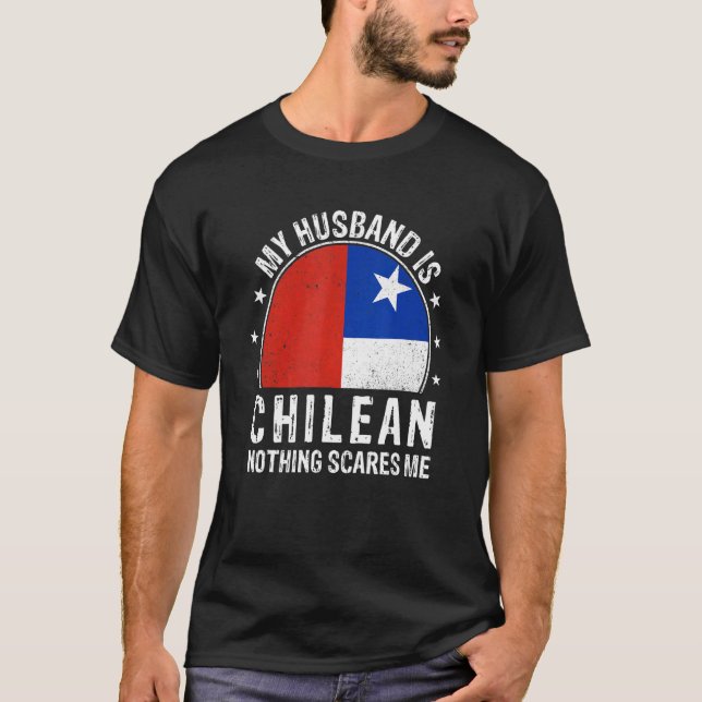 My Husband Is Chilean Nothing Scares Me Chilean Hu T-Shirt (Front)