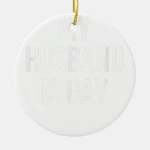 My Husband Is Gay  Ceramic Ornament