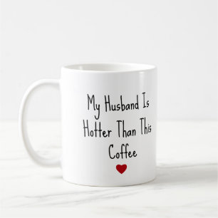 My Husband Is Hotter Than My Coffee Funny Vday Coffee Mug