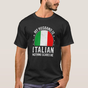 My Husband Is Italian Nothing Scares Me Italian Hu T-Shirt