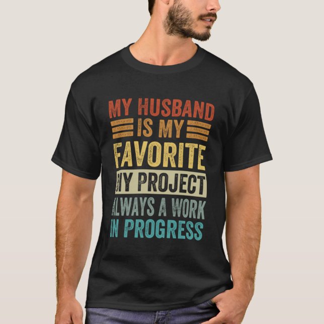 My Husband Is My Favourite Diy Project  A Work In  T-Shirt (Front)