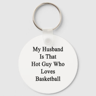 My Husband Is That Hot Guy Who Loves Basketball Keychain
