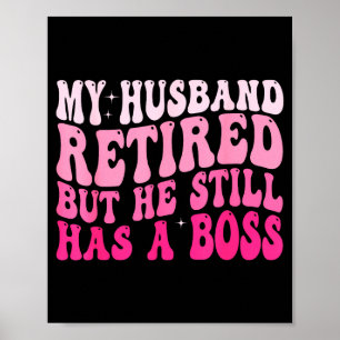 My husband retired but he still boss retirement wi poster