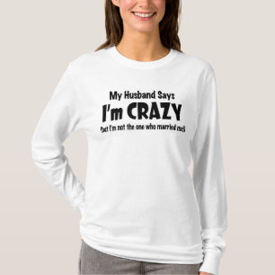 My husband says I'm crazy T-Shirt