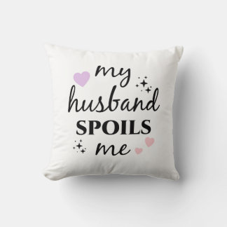 My Husband Spoils Me Throw Pillow
