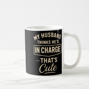 My Husband Thinks He’s In Charge Funny Saying Humo Coffee Mug