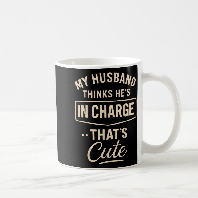 My Husband Thinks He’s In Charge Funny Saying Humo Coffee Mug (Right)