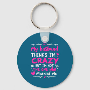My husband thinks i'm crazy but i'm not one who ma keychain