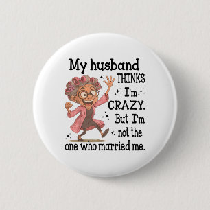 My Husband Thinks Im Crazy But Im Not One Who Marr 2 Inch Round Button