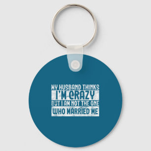My husband thinks i'm crazy - funny marriage weddi keychain