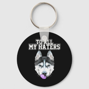 My Husky To All My Haters Keychain