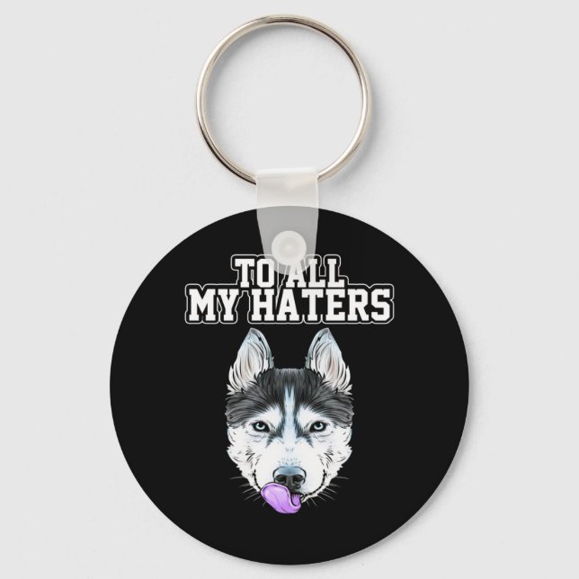 My Husky To All My Haters Keychain (Front)