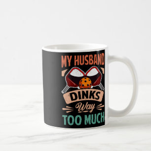 My Husnd Dinks Way Too Much - Funny Picklell Playe Coffee Mug