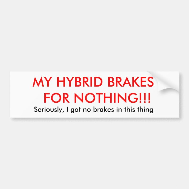 MY HYBRID BRAKES  FOR NOTHING!!!, Seriously, I ... Bumper Sticker (Front)