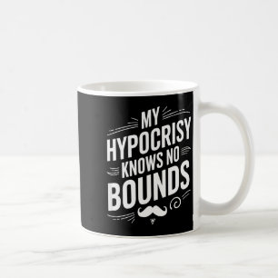 My Hycrisy Knows No Bounds Sarcastic Funny Quote  Coffee Mug