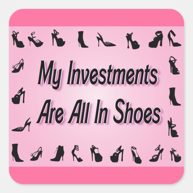 My Investments Are All In Shoes Square Sticker (Front)