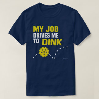 "My Job Drives me to Dink" Pickleball Shirt