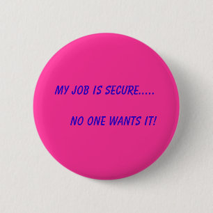 My Job is Secure..... No One Wants It! 2 Inch Round Button