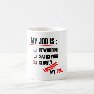 MY JOB IS SLOWLY CRUSHING MY SOUL COFFEE MUG
