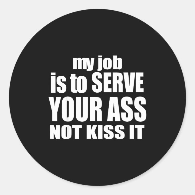 My Job Is To Serve Your Not Kiss It Funny Bartende Classic Round Sticker (Front)