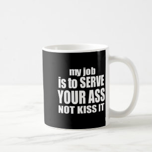 My Job Is To Serve Your Not Kiss It Funny Bartende Coffee Mug