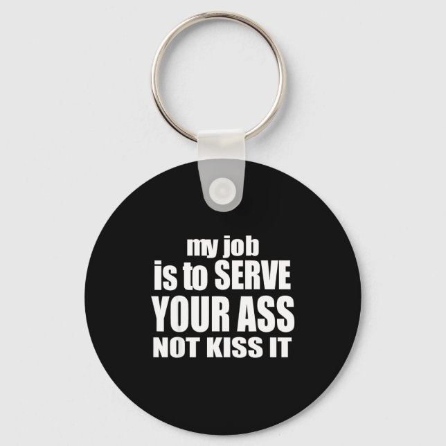 My Job Is To Serve Your Not Kiss It Funny Bartende Keychain (Front)