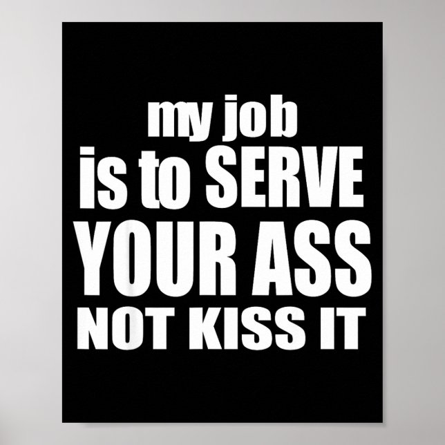 My Job Is To Serve Your Not Kiss It Funny Bartende Poster (Front)
