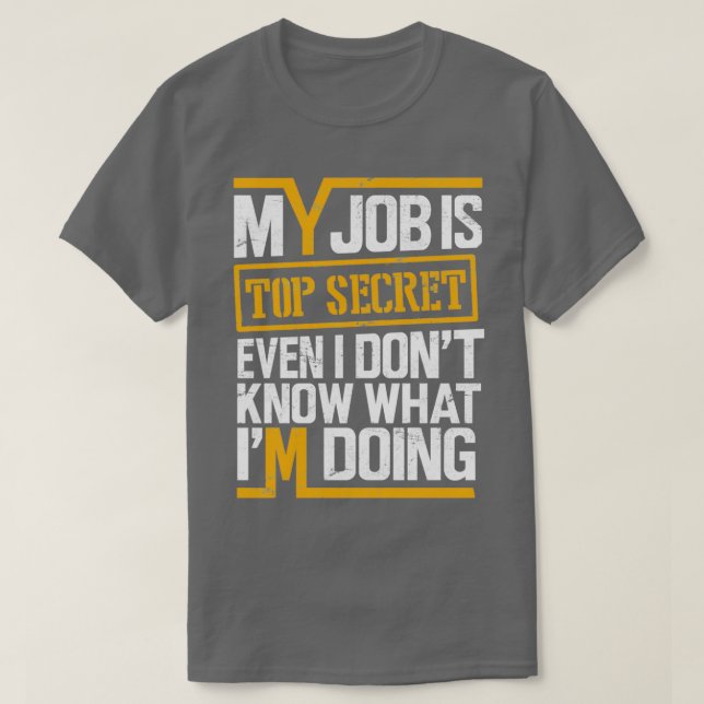 My Job is Top Secret Even I Donx27t Know What Ix27 (Design Front)