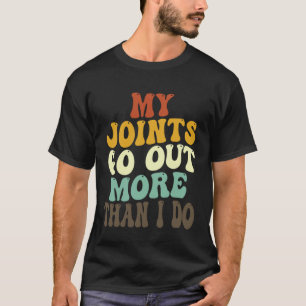 My Joints Go Out More Than I Do   7 T-Shirt