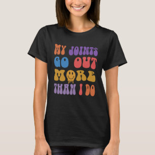 My joints go out more than I do  Sarcasm Humour T-Shirt