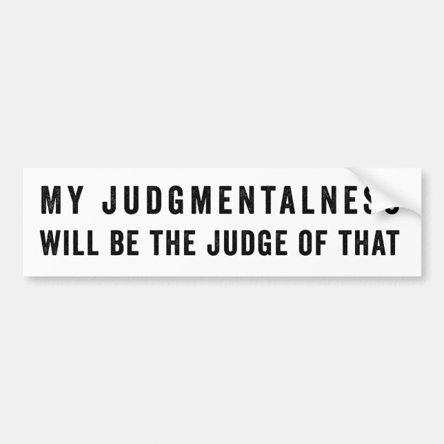 My Judgmental-ness Will Be the Judge of That Bumper Sticker (Front)