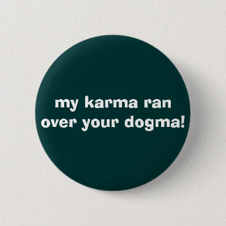 my karma ran over your dogma! 2 inch round button